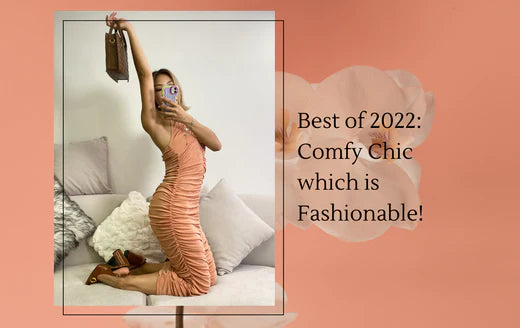 Best of 2022: Comfy Chic which is Fashionable!