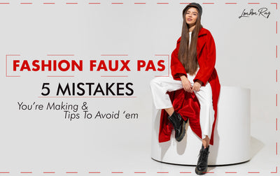 Fashion Faux Pas : 5 Mistakes You’re Making & Tips To Avoid ‘Em