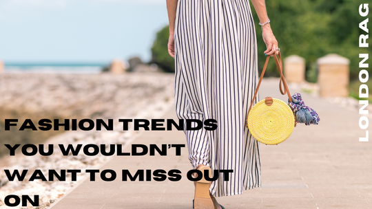 Fashion trends you wouldn’t want to miss out on