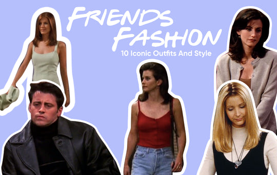 Friends Fashion: 10 Iconic Outfits and Style